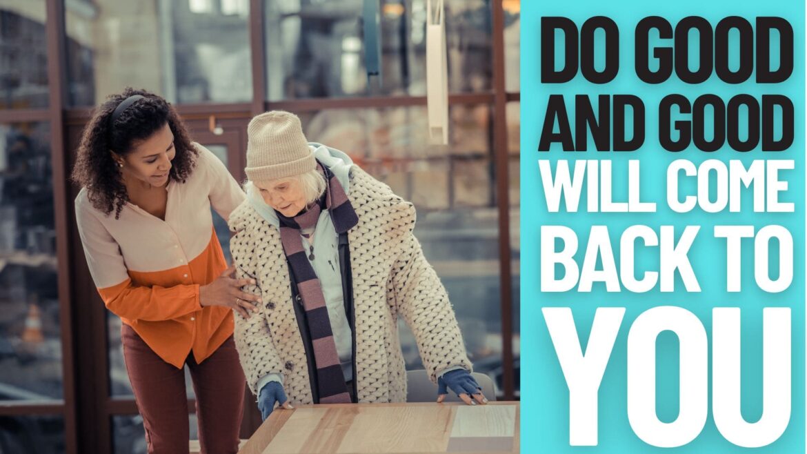 Do Good And Good Will Come Back To You