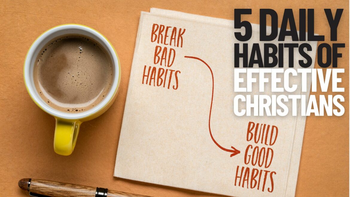 5 Daily Habits of Effective Christians