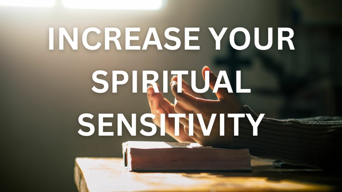 Increase Your Spiritual Sensitivity