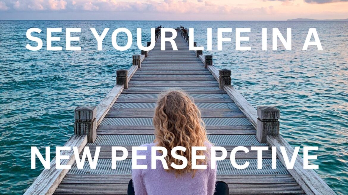 See Life In A New Perspective